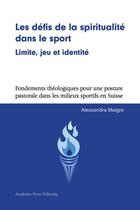 Couverture du livre « Les défis de la spiritualité dans le sport : Limite, jeu et identité. » de Alessandra Maigre aux éditions Academic Press Fribourg