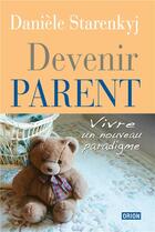 Couverture du livre « Devenir parent ; vivre un nouveau paradigme » de Danièle Starenkyj aux éditions Orion Editions