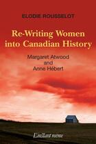 Couverture du livre « Re-writing women into canadian history » de Rousselot Elodie aux éditions Les Editions De L'instant Meme