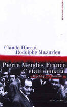 Couverture du livre « Pierre mendes france ; c'etait demain » de Claude Horrut et Rodolphe Mazurier aux éditions Elytis