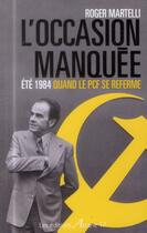 Couverture du livre « L'occasion manquée ; été 1984 quand le PCF se referme » de Martelli/Roger aux éditions Arcane 17