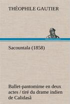 Couverture du livre « Sacountala (1858) ballet-pantomime en deux actes / tire du drame indien de calidasa » de Theophile Gautier aux éditions Tredition