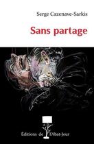 Couverture du livre « Sans partage » de Serge Cazenave-Sarkis aux éditions Editions De L'abat Jour