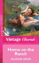 Couverture du livre « Home on the Ranch (Mills & Boon Vintage Cherish) » de Allison Leigh aux éditions Mills & Boon Series