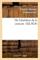 Couverture du livre « De l'abolition de la censure » de François-René De Chateaubriand aux éditions Hachette Bnf