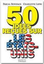 Couverture du livre « 50 idées reçues sur les Etats-Unis » de Pascal Boniface et Charlotte Lepri aux éditions Hachette Litteratures