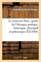 Couverture du livre « Le nouveau paris : guide de l'etranger pratique, historique, descriptif et pittoresque (ed.1864) » de Gayet De Cesena A. aux éditions Hachette Bnf