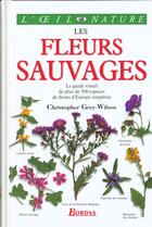 Couverture du livre « Les fleurs sauvages ; le guide visuel de 500 espèces de fleurs d'Europe tempérée » de Christopher Grey-Wilson aux éditions Bordas