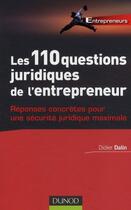 Couverture du livre « Les 110 questions juridiques de l'entrepreneur ; réponses concrètes pour une sécurité juridique maximale » de Didier Dalin aux éditions Dunod