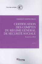 Couverture du livre « Certification des comptes du régime général de sécurité sociale, exercise 2015 » de Cour Des Comptes aux éditions Documentation Francaise