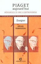 Couverture du livre « Piaget Aujourd'Hui, Reponses A Une Controverse » de Michel Perraudeau aux éditions Armand Colin