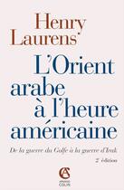 Couverture du livre « L'orient arabe à l'heure américaine ; de la guerre du golfe à la guerre d'Irak (2e édition) (2e édition) » de Henry Laurens aux éditions Armand Colin