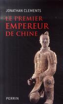 Couverture du livre « Le premier empereur de Chine » de Jonathan Clements aux éditions Perrin