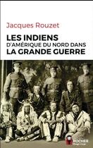 Couverture du livre « Les indiens d'Amérique du nord dans la Grande Guerre » de Jacques Rouzet aux éditions Rocher