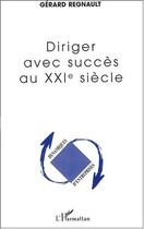 Couverture du livre « Diriger avec succes au xxie siecle » de Gerard Regnault aux éditions Editions L'harmattan