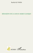 Couverture du livre « Réflexion sur la langue arabe classique » de Rachid Ali Yahia aux éditions L'harmattan