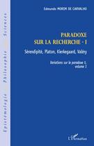 Couverture du livre « Paradoxe sur la recherche t.1 ; sérenpidité, Platon, Kierkegaard, Valéry » de Edmundo Morim De Carvalho aux éditions L'harmattan