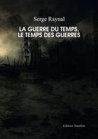 Couverture du livre « La guerre du temps, le temps des guerres » de Serge Raynal aux éditions Amalthee