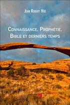 Couverture du livre « Connaissance, prophétie, Bible et derniers temps » de Jean Robert Hue aux éditions Editions Du Net