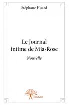 Couverture du livre « Le journal intime de Mia-Rose » de Stephane Huard aux éditions Edilivre