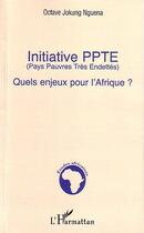 Couverture du livre « Initiative ppte (pays pauvres tres endettes) - quels enjeux pour l'afrique ? » de Octave Jokung Nguena aux éditions Editions L'harmattan