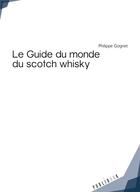 Couverture du livre « Le guide du monde du scotch whisky » de Philippe Gognet aux éditions Publibook