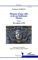 Couverture du livre « Histoire d'une ville et des habitants : Nantes t.1 ; des origines à 1914 » de Emilienne Leroux aux éditions L'harmattan