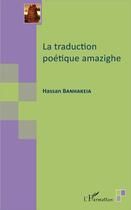 Couverture du livre « La traduction poétique amazighe » de Hassan Banhakeia aux éditions L'harmattan