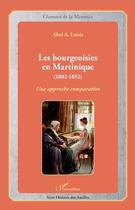 Couverture du livre « Les bourgeoisies en Martinique (1802-1852) ; une approche comparative » de Abel Alexis Louis aux éditions L'harmattan