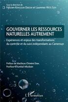 Couverture du livre « Gouverner les ressources naturelles autrement ; expériences et enjeux des transformations du control et du suivi idépendants au Cameroun » de Felicien Kengoum Djiegni et Laurence Wete Soh aux éditions L'harmattan