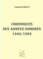Couverture du livre « Chroniques des années sombres ;1940/1962 » de Harduin Gabriel aux éditions Abm Courtomer