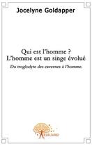 Couverture du livre « Qui est l homme ? l\'homme est un singe evolue » de Jocelyne Goldapper aux éditions Edilivre