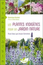 Couverture du livre « Les plantes indigènes pour un jardin nature ; aussi beau que simple d'entretien » de Dominique Brochet aux éditions De Terran