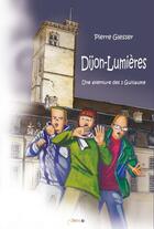 Couverture du livre « Dijon-lumieres, une aventure des trois guillaume » de Pierre Glesser aux éditions Orbis Tertius