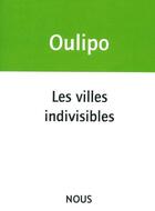 Couverture du livre « Les villes indivisibles » de Oulipo Oulipo aux éditions Nous