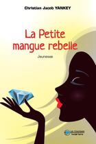 Couverture du livre « La petite mangue rebelle » de Jacob Christian Yankey aux éditions Les Classiques Ivoiriens