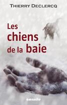 Couverture du livre « Les chiens de la baie » de Thierry Declercq aux éditions Amanite