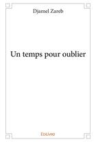 Couverture du livre « Un temps pour oublier » de Zareb Djamel aux éditions Edilivre