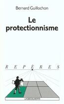 Couverture du livre « Le protectionnisme » de Bernard Guillochon aux éditions La Decouverte