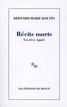 Couverture du livre « Récits morts ; un rêve égaré » de Bernard-Marie Koltes aux éditions Minuit