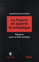 Couverture du livre « La France en guerre économique ; plaidoyer pour un état stratège » de Herve Kirsch aux éditions Vuibert