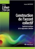 Couverture du livre « Construction de l'accord collectif ; ingénierie juridique de la négociation collective » de Jacques Barthelemy aux éditions Liaisons Sociales