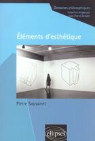 Couverture du livre « Elements d'esthetique » de Pierre Sauvanet aux éditions Ellipses