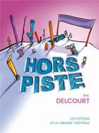 Couverture du livre « Hors-piste » de Eric Delcourt aux éditions Librairie Theatrale