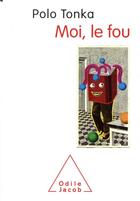 Couverture du livre « Moi, le fou » de Polo Tonka aux éditions Odile Jacob