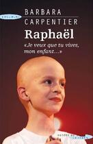 Couverture du livre « Raphaël ; je veux que tu vives mon enfant » de Barbara Carpentier aux éditions Succes Du Livre
