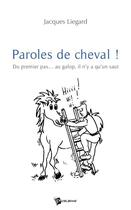 Couverture du livre « Paroles de cheval ! » de Jacques Liegard aux éditions Publibook