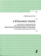 Couverture du livre « L'étrange usine ; analyse et transcription des manuscrits retrouvés de nouvelles impressions d'Afrique » de Pierre Bazantay aux éditions Pu De Rennes