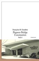 Couverture du livre « Pegasus Bridge Tome 1 ; l'usurpation » de Francoise H. Gondree aux éditions Editions Du Panthéon