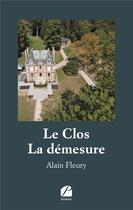 Couverture du livre « Le Clos ; la démesure » de Alain Fleury aux éditions Editions Du Panthéon